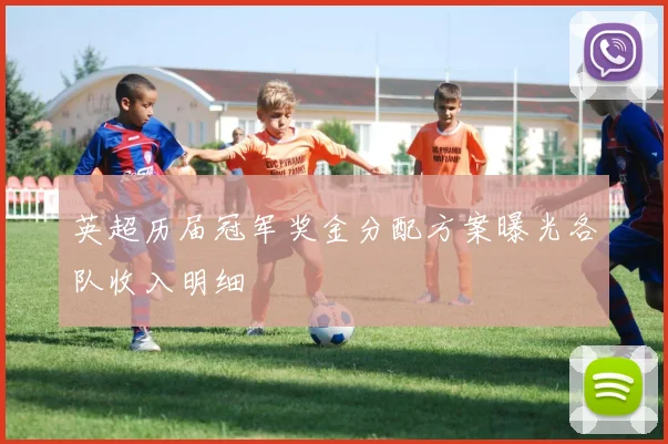 英超历届冠军奖金分配方案曝光各队收入明细