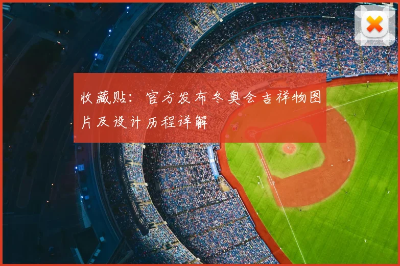 收藏贴：官方发布冬奥会吉祥物图片及设计历程详解