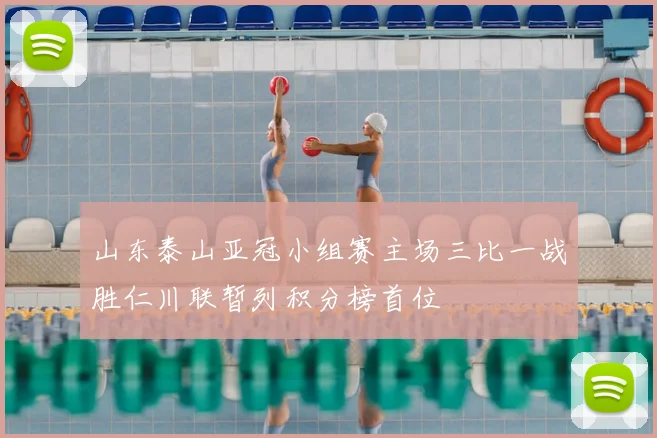 山东泰山亚冠小组赛主场三比一战胜仁川联暂列积分榜首位