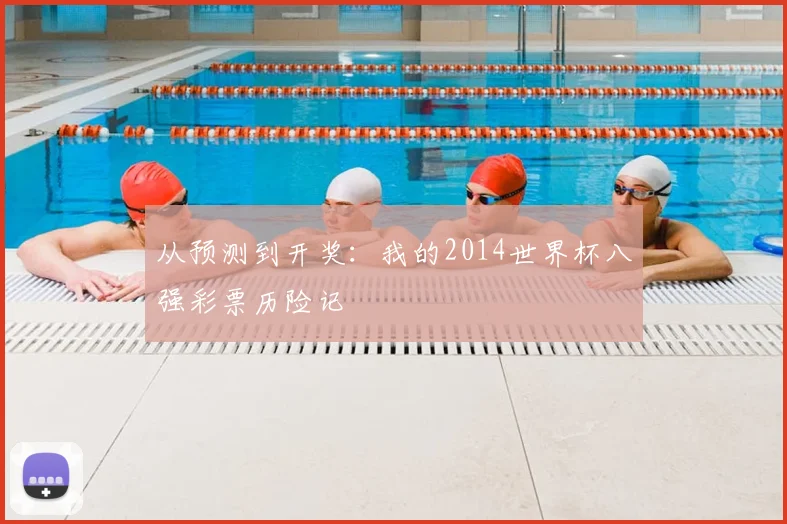 从预测到开奖：我的2014世界杯八强彩票历险记
