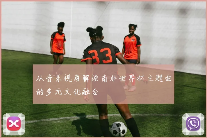 从音乐视角解读南非世界杯主题曲的多元文化融合