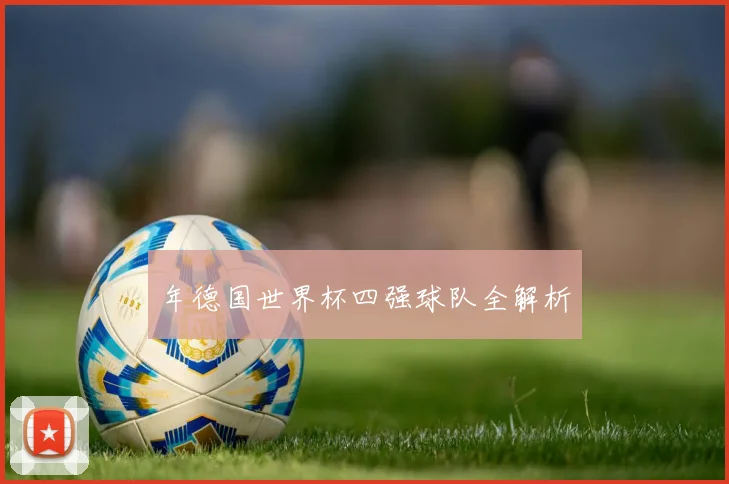 年德国世界杯四强球队全解析