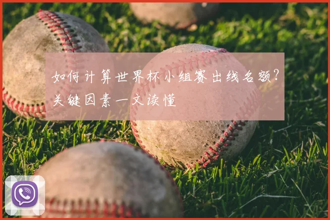 如何计算世界杯小组赛出线名额?关键因素一文读懂