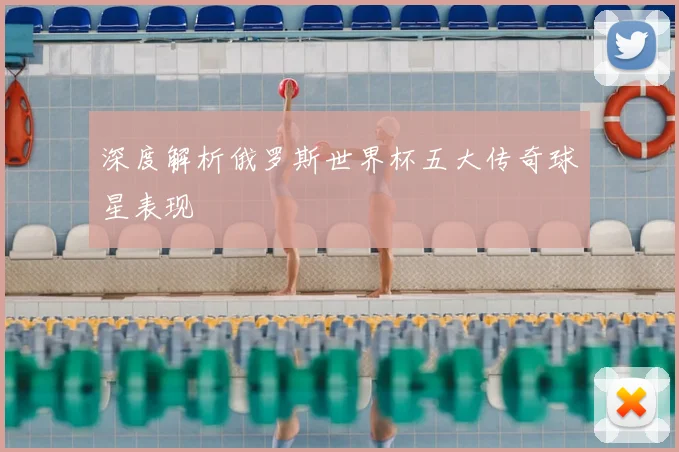 深度解析俄罗斯世界杯五大传奇球星表现